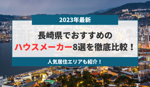 【2023年最新】長崎県でおすすめのハウスメーカー8選を徹底比較！
